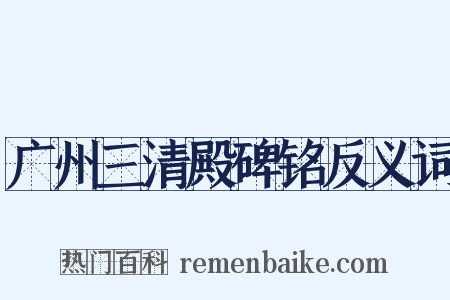 广州三清殿碑铭反义词是什么意思的图片